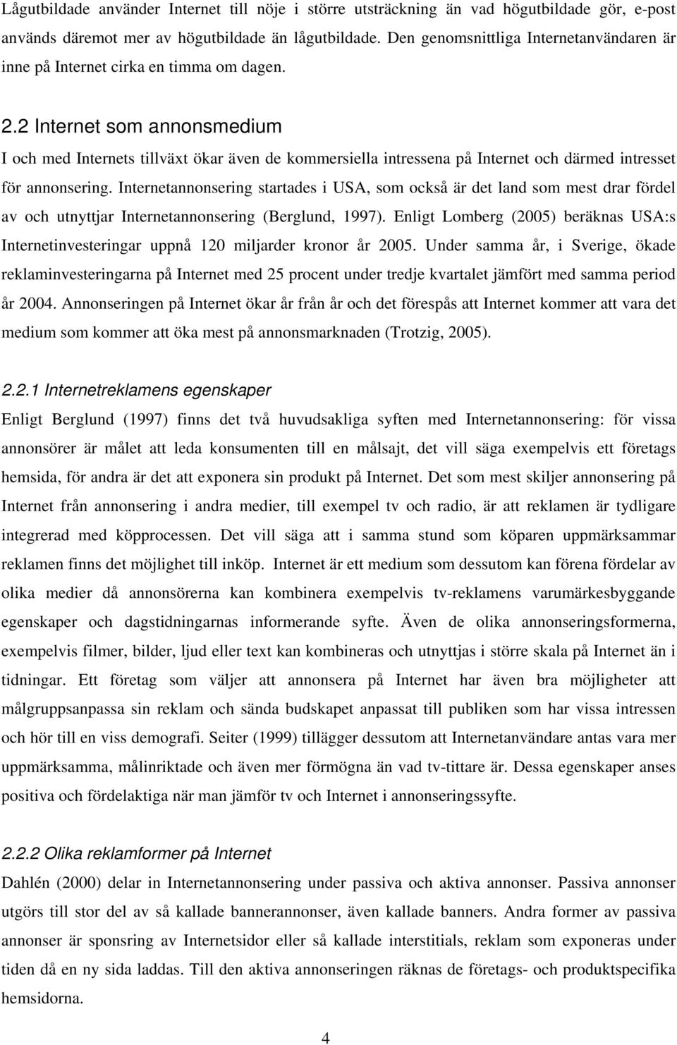 2 Internet som annonsmedium I och med Internets tillväxt ökar även de kommersiella intressena på Internet och därmed intresset för annonsering.