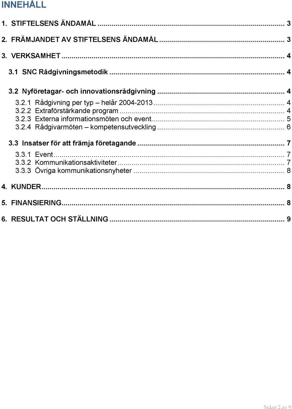 .. 6 3.3 Insatser för att främja företagande... 7 3.3.1 Event... 7 3.3.2 Kommunikationsaktiviteter... 7 3.3.3 Övriga kommunikationsnyheter.