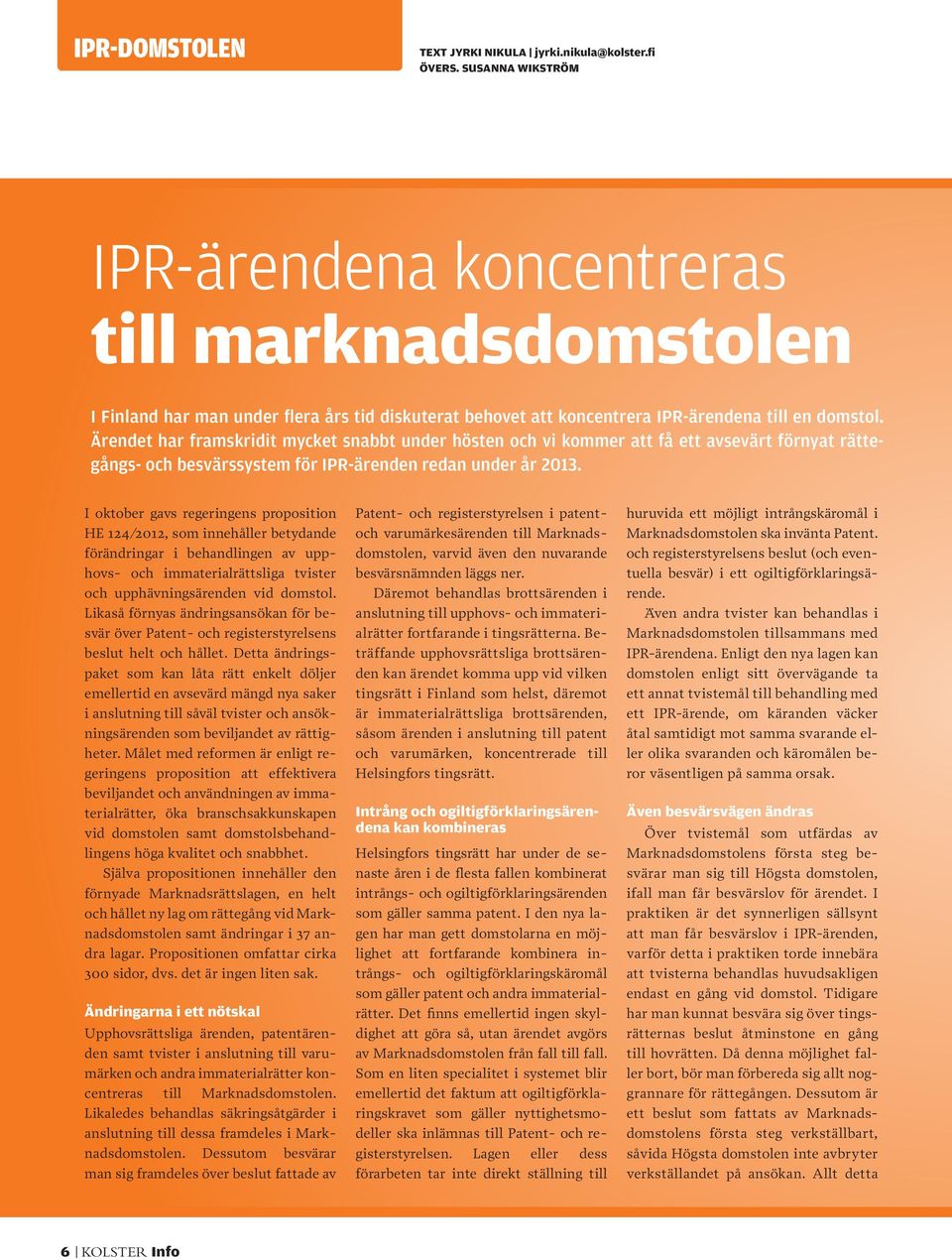 Ärendet har framskridit mycket snabbt under hösten och vi kommer att få ett avsevärt förnyat rättegångs- och besvärssystem för IPR-ärenden redan under år 2013.