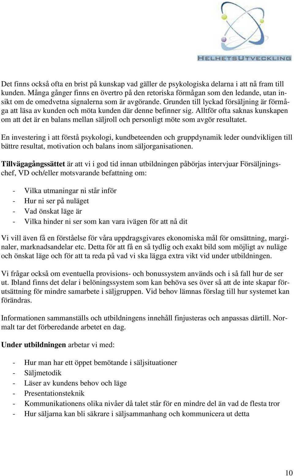 Grunden till lyckad försäljning är förmåga att läsa av kunden och möta kunden där denne befinner sig.