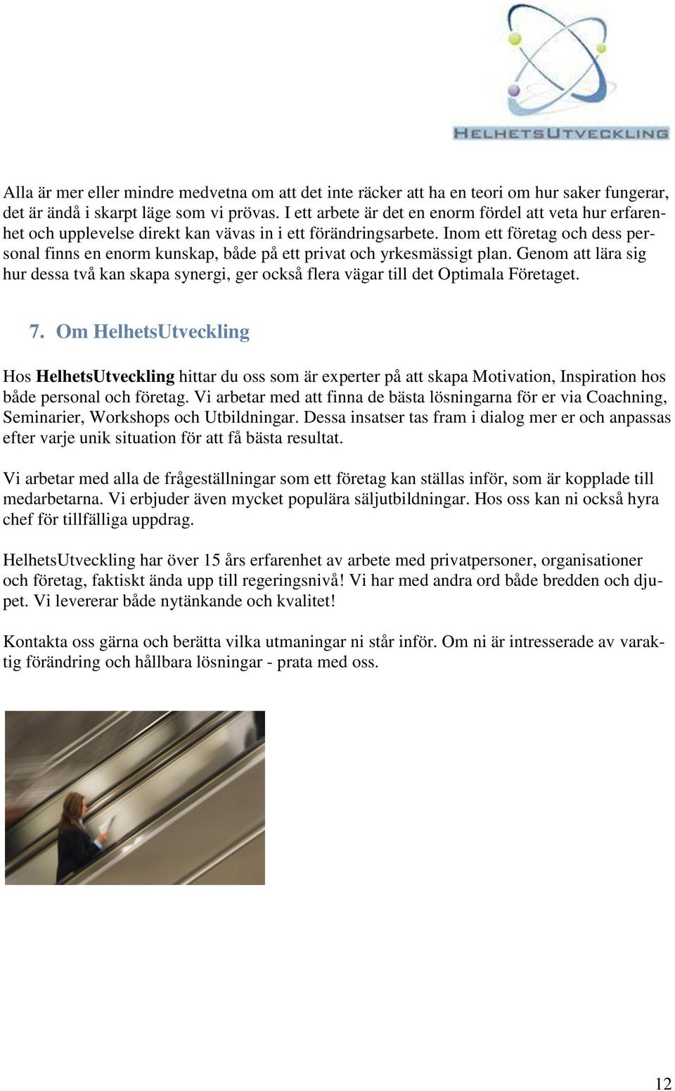 Inom ett företag och dess personal finns en enorm kunskap, både på ett privat och yrkesmässigt plan.