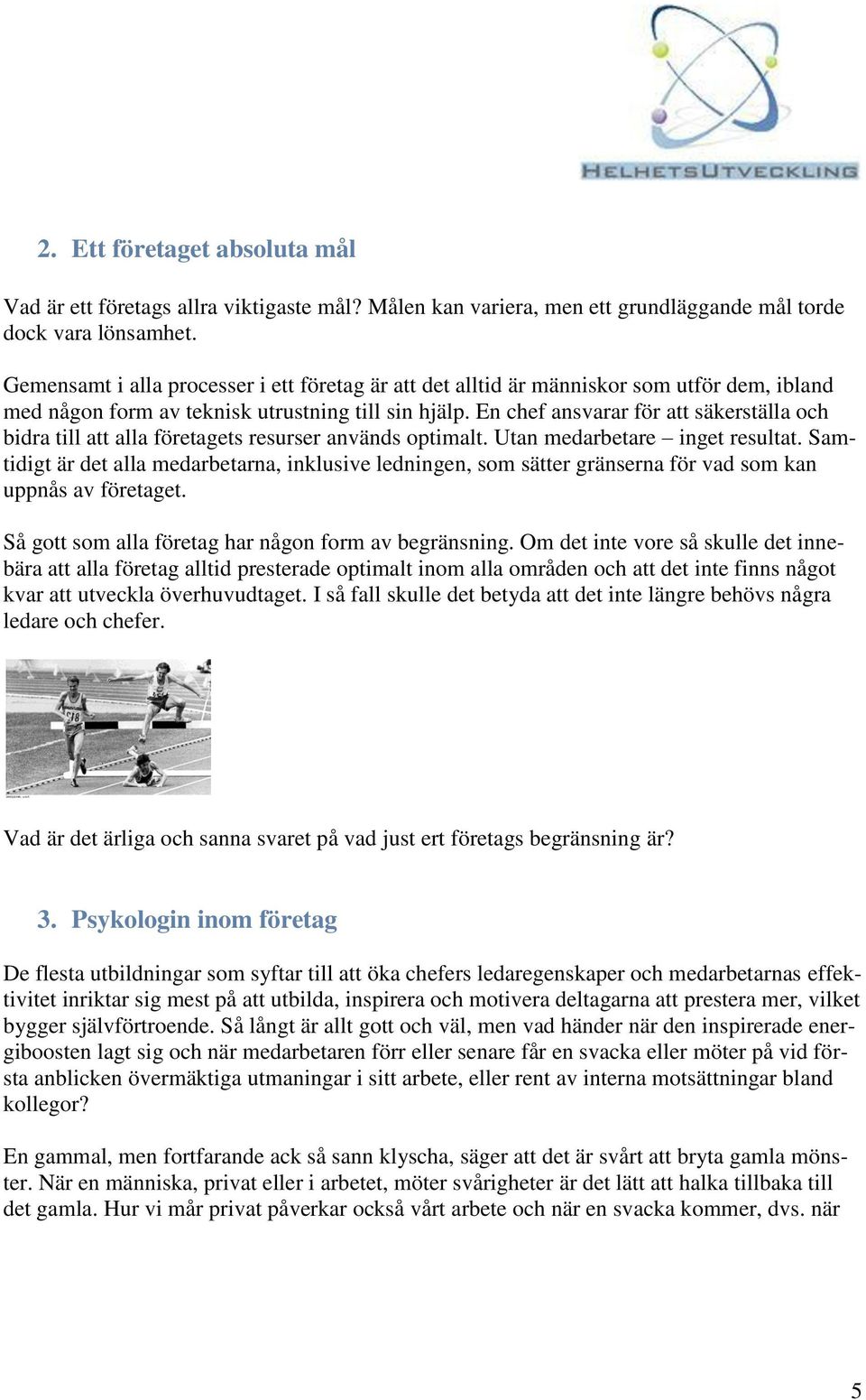 En chef ansvarar för att säkerställa och bidra till att alla företagets resurser används optimalt. Utan medarbetare inget resultat.