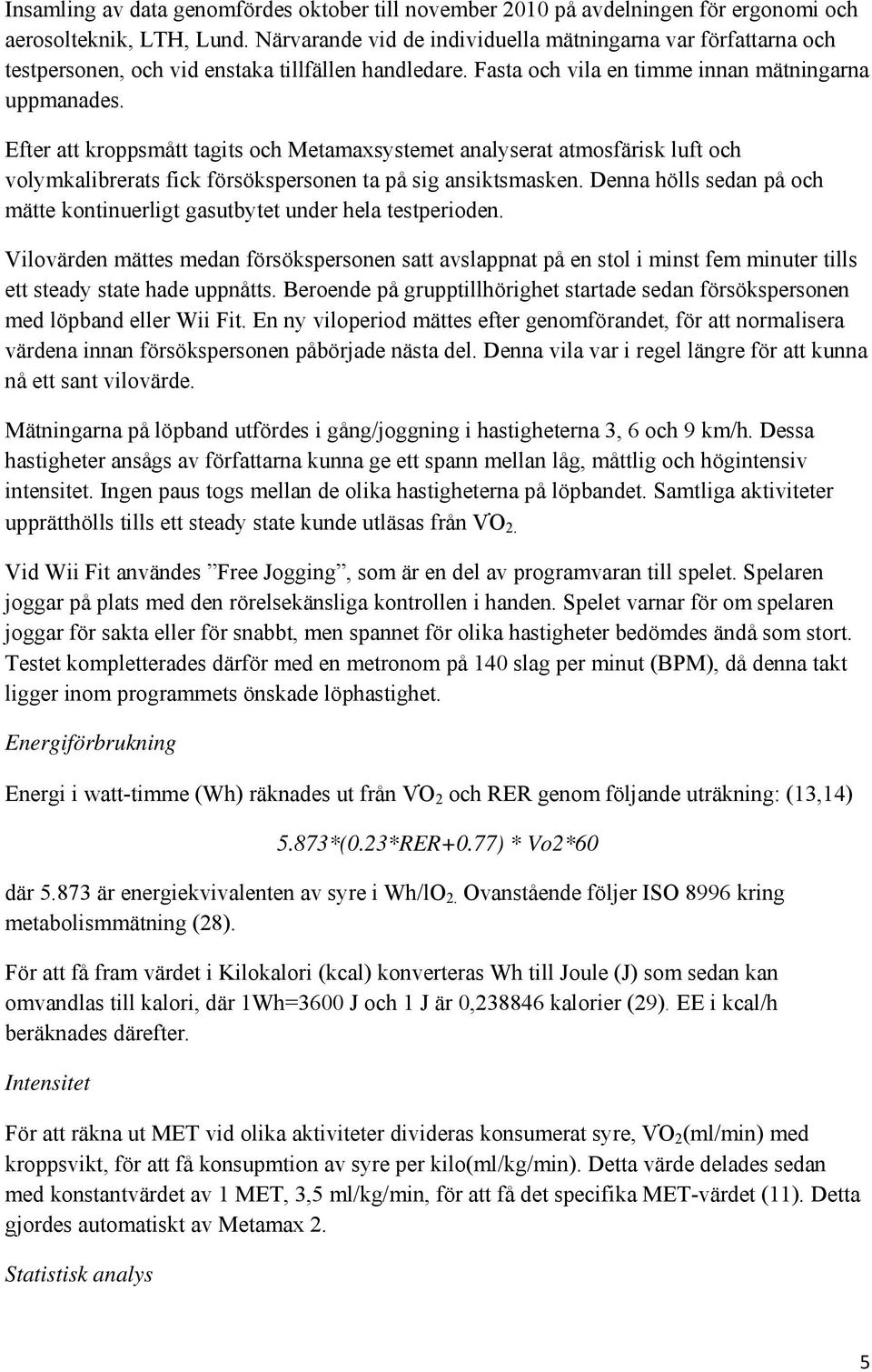 Efter att kroppsmått tagits och Metamaxsystemet analyserat atmosfärisk luft och volymkalibrerats fick försökspersonen ta på sig ansiktsmasken.