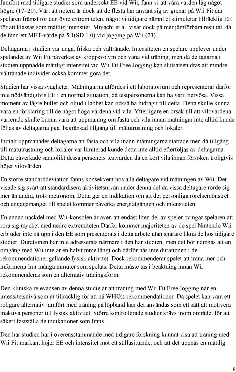 måttlig intensitet. Miyachi et al. visar dock på mer jämförbara resultat, då de fann ett MET-värde på 5.1(SD 1.0) vid jogging på Wii (23). Deltagarna i studien var unga, friska och vältränade.