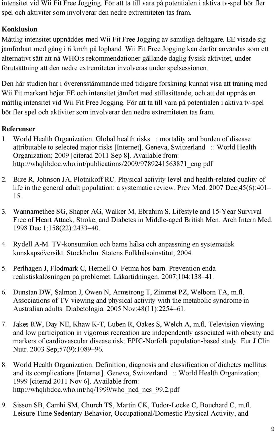 Wii Fit Free Jogging kan därför användas som ett alternativt sätt att nå WHO:s rekommendationer gällande daglig fysisk aktivitet, under förutsättning att den nedre extremiteten involveras under