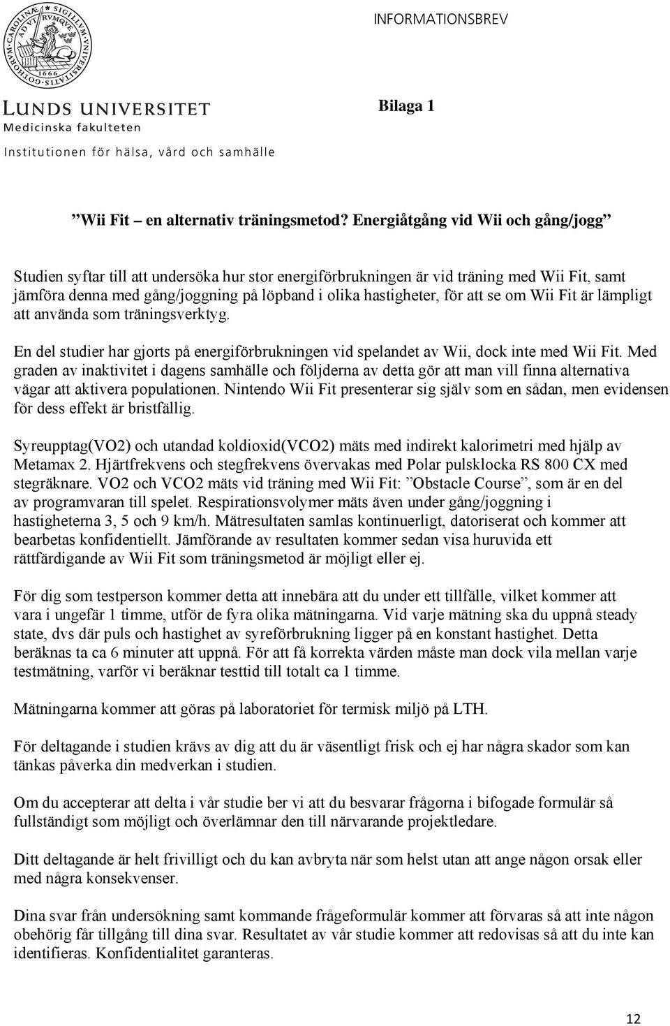 att se om Wii Fit är lämpligt att använda som träningsverktyg. En del studier har gjorts på energiförbrukningen vid spelandet av Wii, dock inte med Wii Fit.