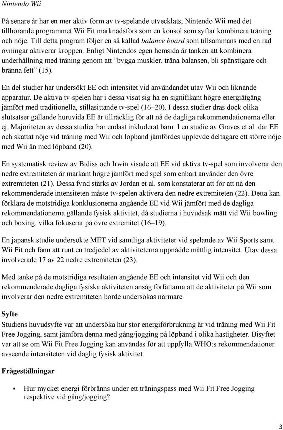 Enligt Nintendos egen hemsida är tanken att kombinera underhållning med träning genom att bygga muskler, träna balansen, bli spänstigare och bränna fett (15).