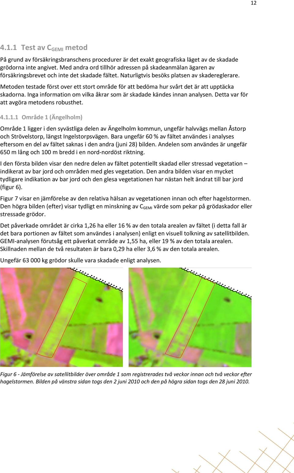 Metoden testade först over ett stort område för att bedöma hur svårt det är att upptäcka skadorna. Inga information om vilka åkrar som är skadade kändes innan analysen.