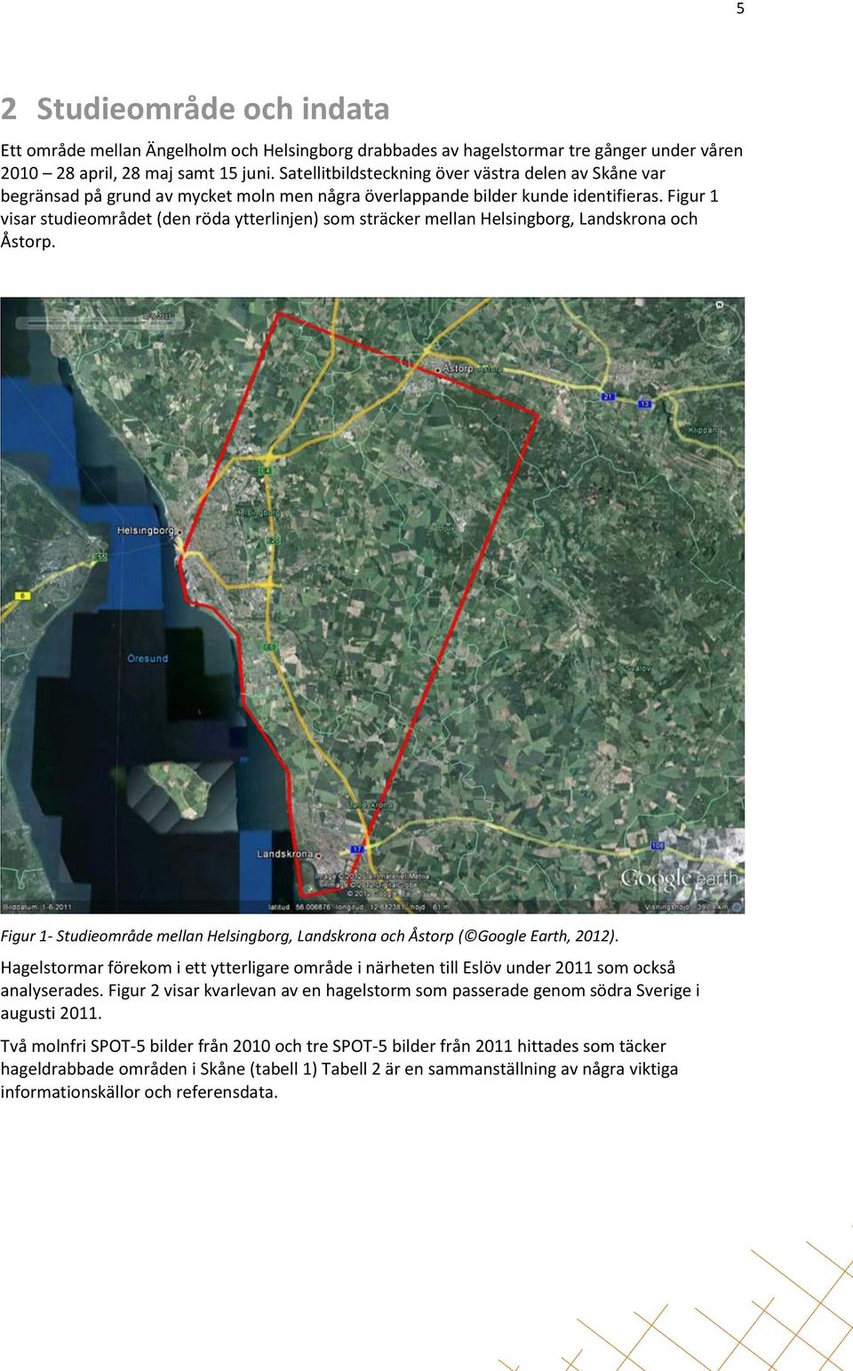 Figur 1 visar studieområdet (den röda ytterlinjen) som sträcker mellan Helsingborg, Landskrona och Åstorp. Figur 1- Studieområde mellan Helsingborg, Landskrona och Åstorp ( Google Earth, 2012).