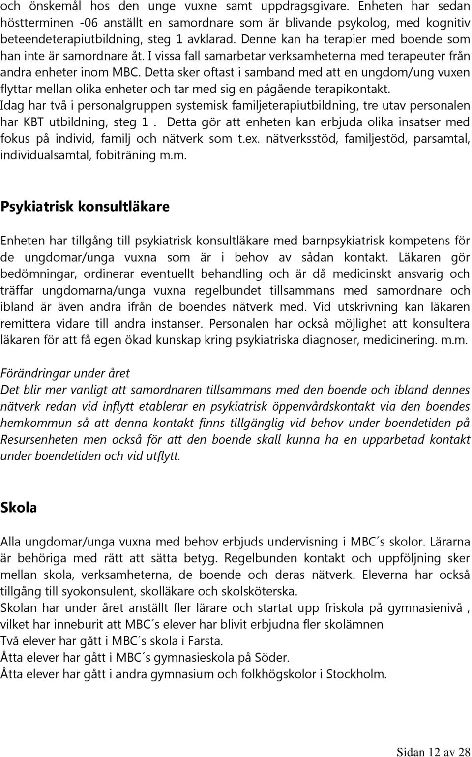 Detta sker oftast i samband med att en ungdom/ung vuxen flyttar mellan olika enheter och tar med sig en pågående terapikontakt.