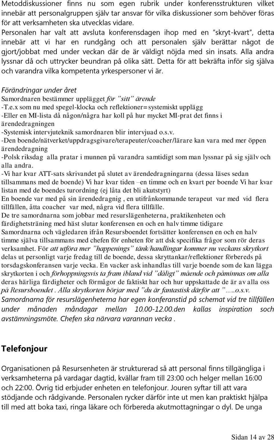 Personalen har valt att avsluta konferensdagen ihop med en skryt-kvart, detta innebär att vi har en rundgång och att personalen själv berättar något de gjort/jobbat med under veckan där de är väldigt