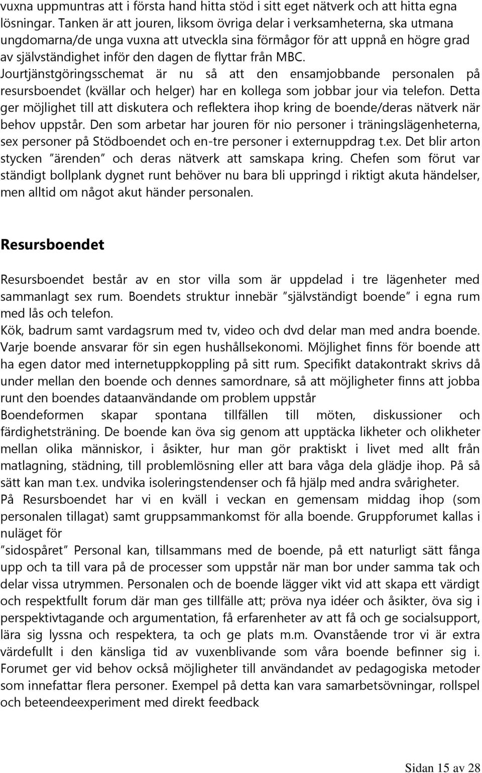 från MBC. Jourtjänstgöringsschemat är nu så att den ensamjobbande personalen på resursboendet (kvällar och helger) har en kollega som jobbar jour via telefon.