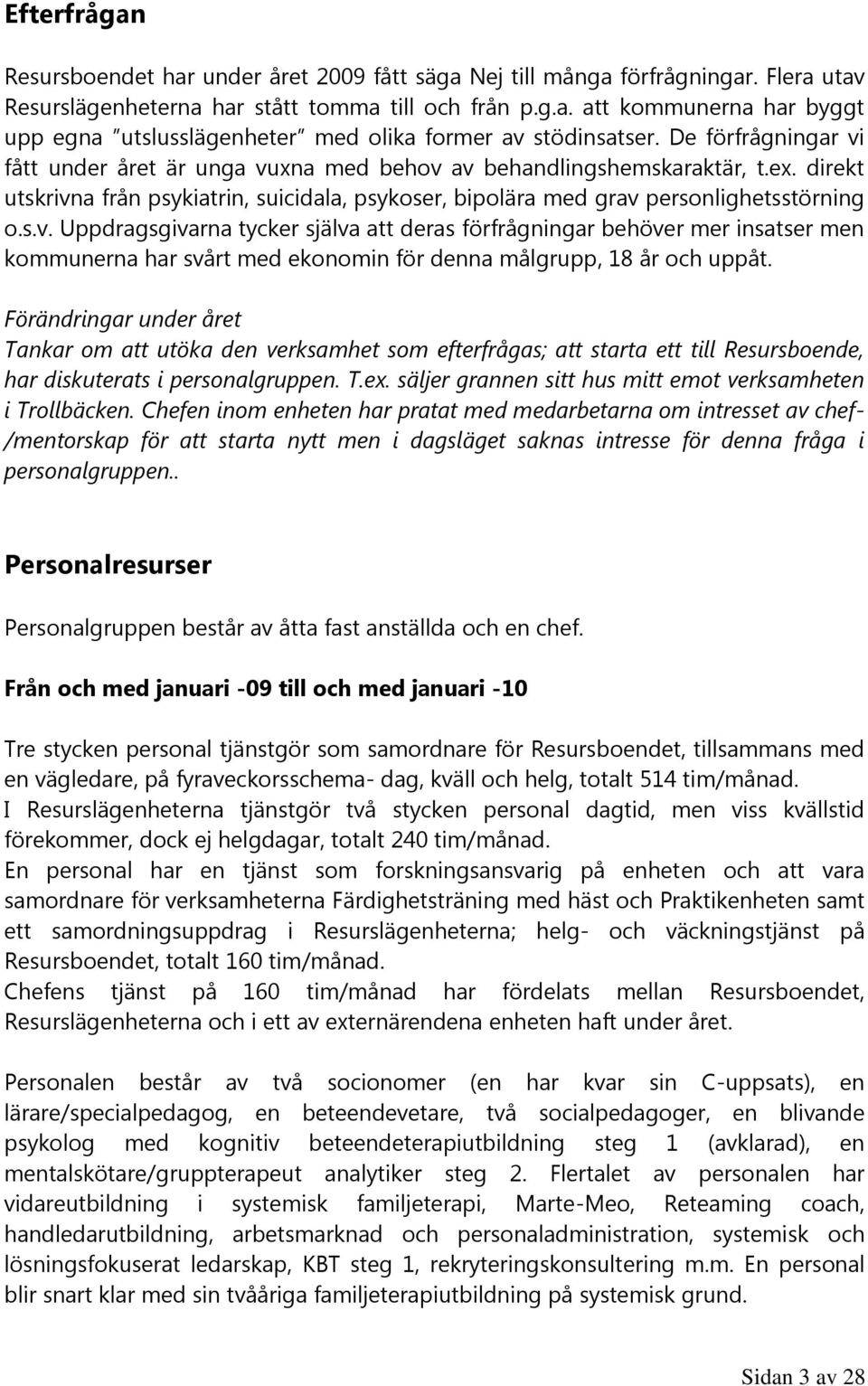 Förändringar under året Tankar om att utöka den verksamhet som efterfrågas; att starta ett till Resursboende, har diskuterats i personalgruppen. T.ex.