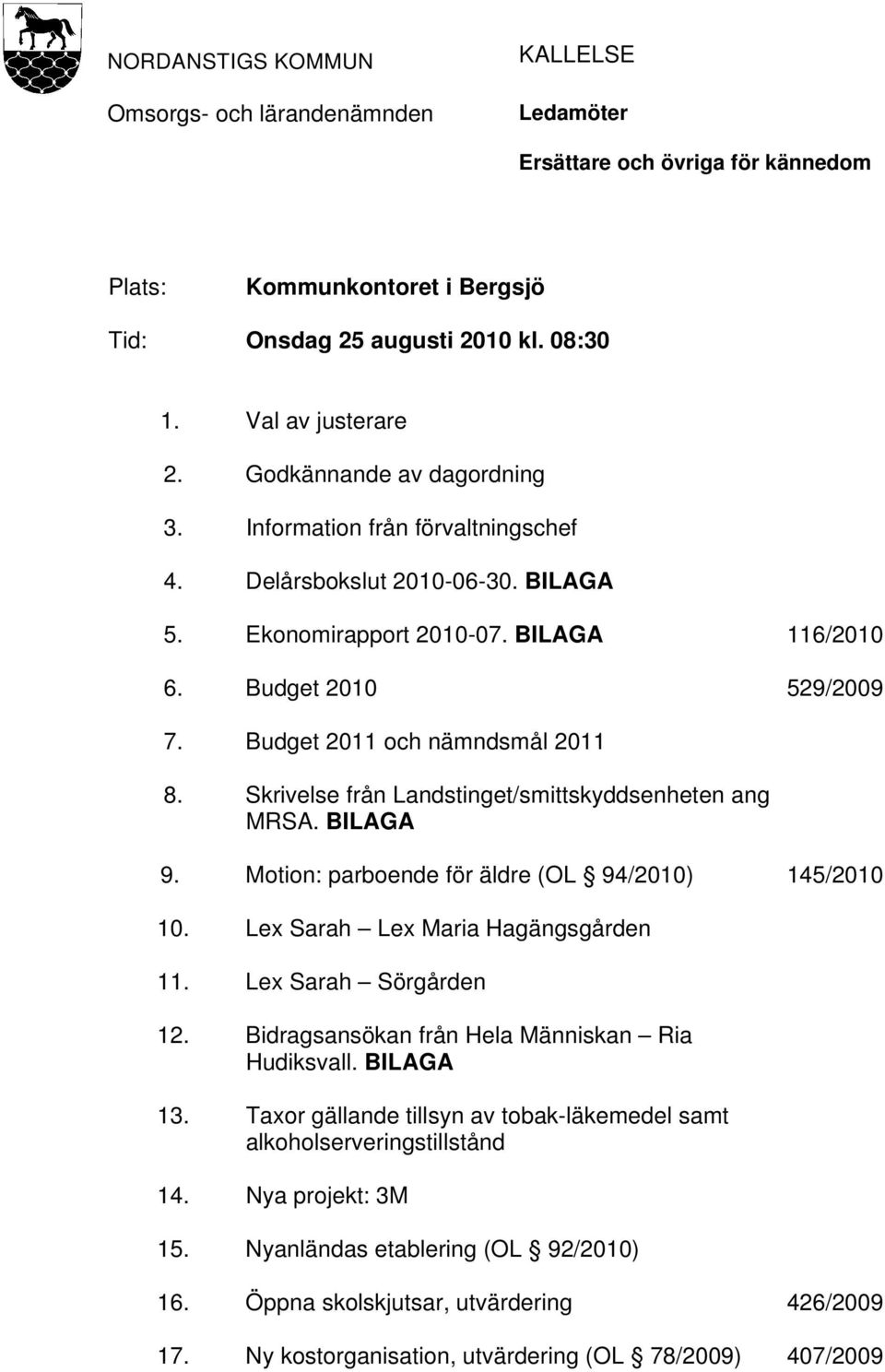 Budget 2011 och nämndsmål 2011 8. Skrivelse från Landstinget/smittskyddsenheten ang MRSA. BILAGA 9. Motion: parboende för äldre (OL 94/2010) 145/2010 10. Lex Sarah Lex Maria Hagängsgården 11.