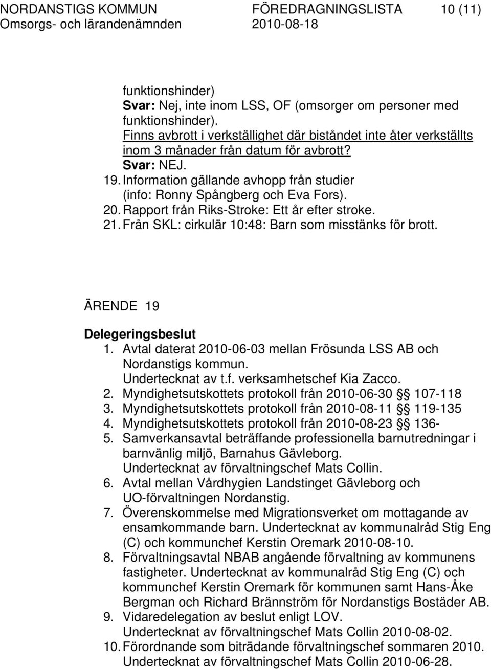 20. Rapport från Riks-Stroke: Ett år efter stroke. 21. Från SKL: cirkulär 10:48: Barn som misstänks för brott. ÄRENDE 19 Delegeringsbeslut 1.