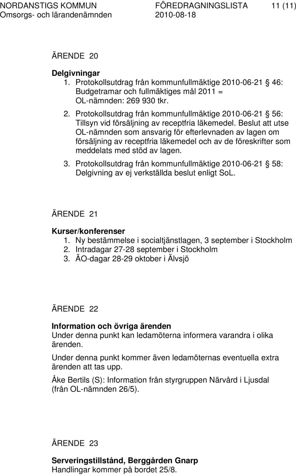 Protokollsutdrag från kommunfullmäktige 2010-06-21 58: Delgivning av ej verkställda beslut enligt SoL. ÄRENDE 21 Kurser/konferenser 1. Ny bestämmelse i socialtjänstlagen, 3 september i Stockholm 2.