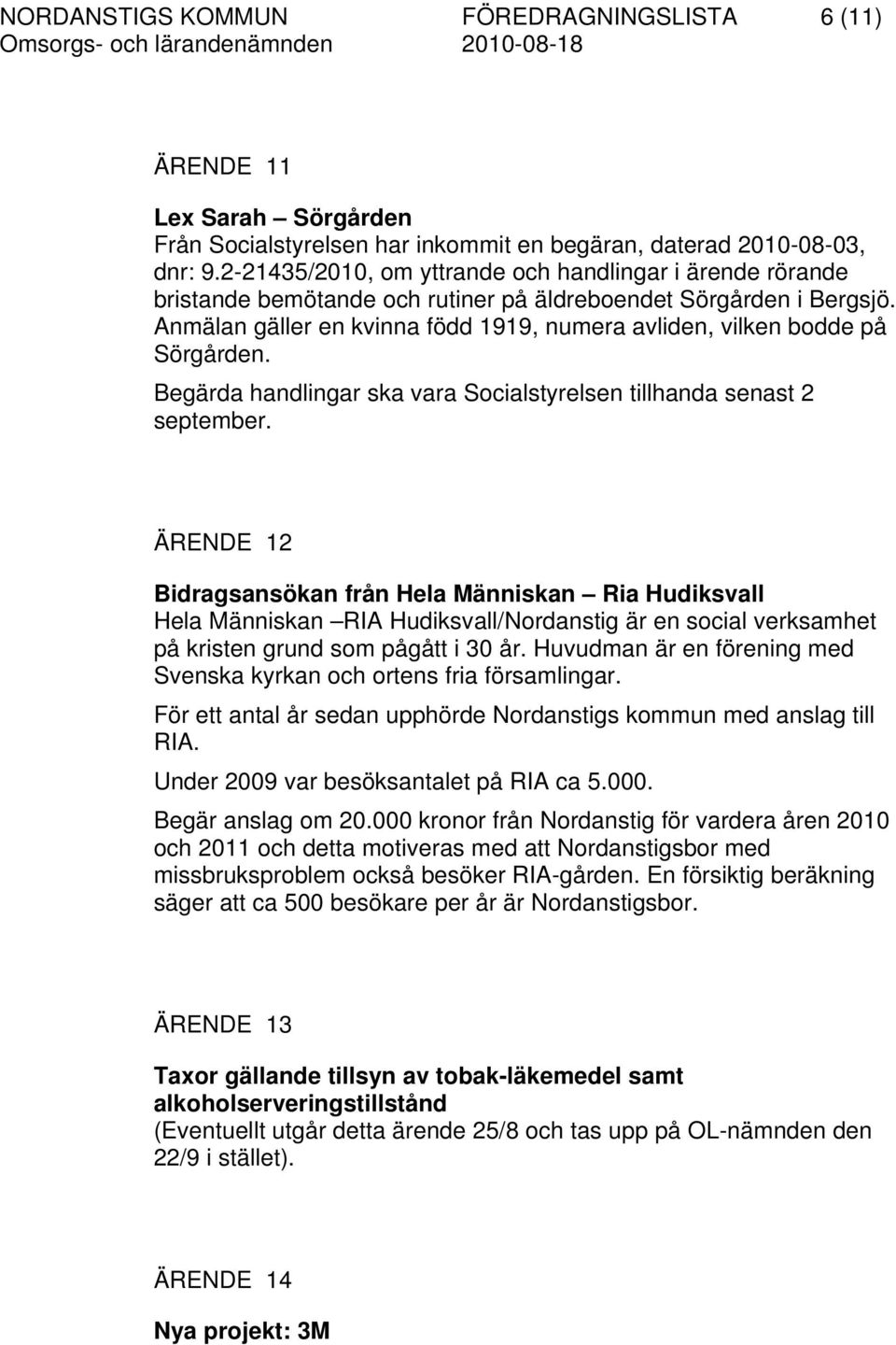 Anmälan gäller en kvinna född 1919, numera avliden, vilken bodde på Sörgården. Begärda handlingar ska vara Socialstyrelsen tillhanda senast 2 september.