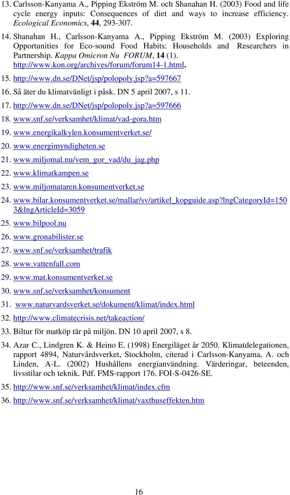 kon.org/archives/forum/forum14-1.html. 15. http://www.dn.se/dnet/jsp/polopoly.jsp?a=597667 16. Så äter du klimatvänligt i påsk. DN 5 april 2007, s 11. 17. http://www.dn.se/dnet/jsp/polopoly.jsp?a=597666 18.