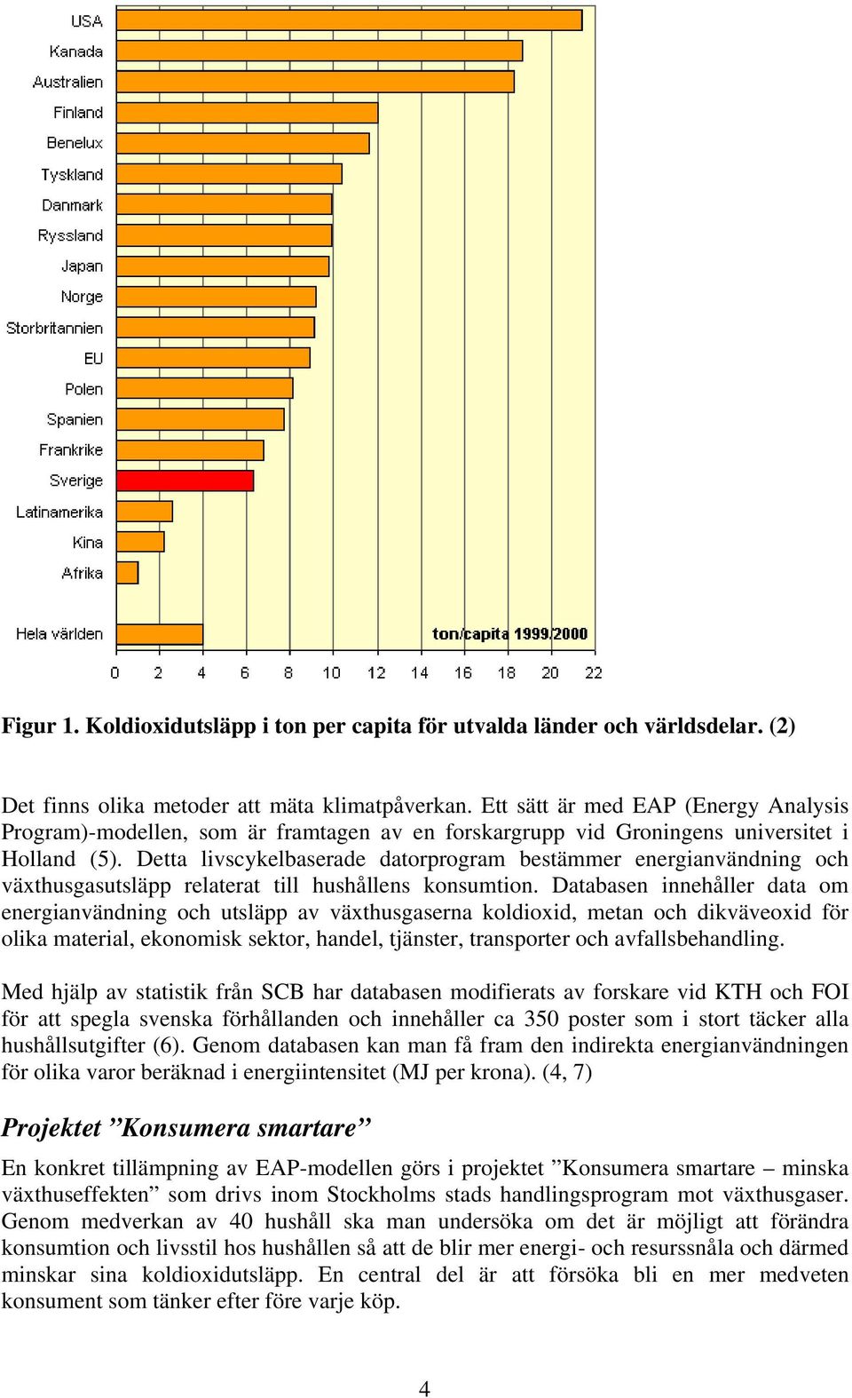 Detta livscykelbaserade datorprogram bestämmer energianvändning och växthusgasutsläpp relaterat till hushållens konsumtion.