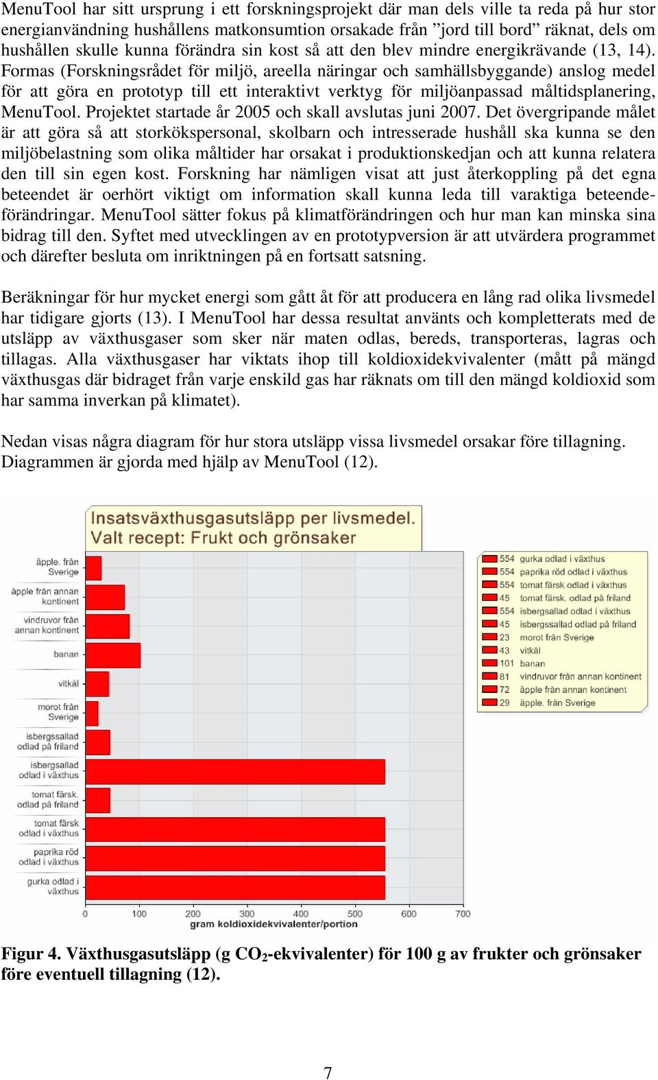 Formas (Forskningsrådet för miljö, areella näringar och samhällsbyggande) anslog medel för att göra en prototyp till ett interaktivt verktyg för miljöanpassad måltidsplanering, MenuTool.