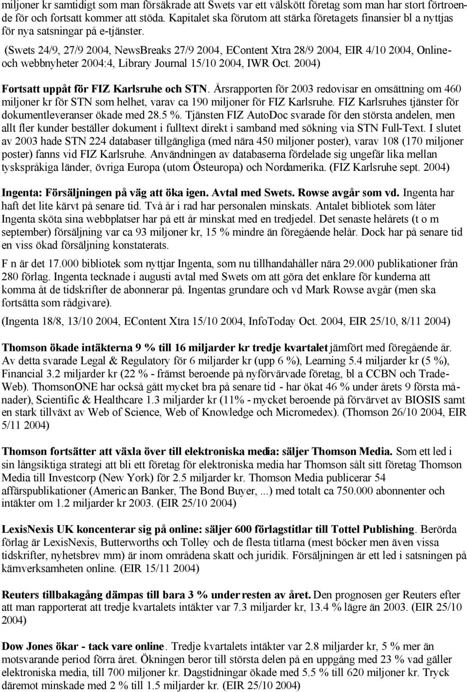 (Swets 24/9, 27/9 2004, NewsBreaks 27/9 2004, EContent Xtra 28/9 2004, EIR 4/10 2004, Onlineoch webbnyheter 2004:4, Library Journal 15/10 2004, IWR Oct. 2004) Fortsatt uppåt för FIZ Karlsruhe och STN.