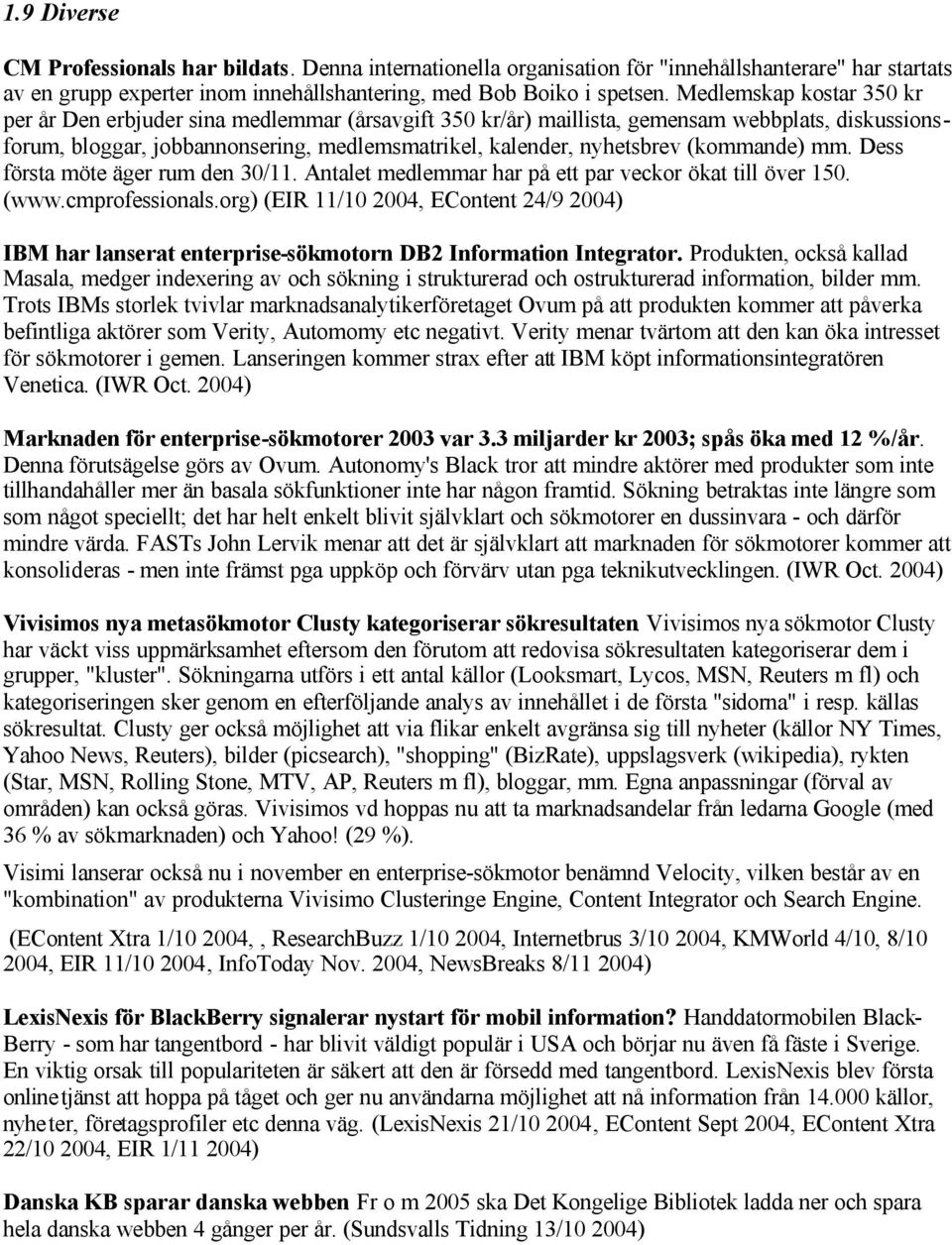 (kommande) mm. Dess första möte äger rum den 30/11. Antalet medlemmar har på ett par veckor ökat till över 150. (www.cmprofessionals.