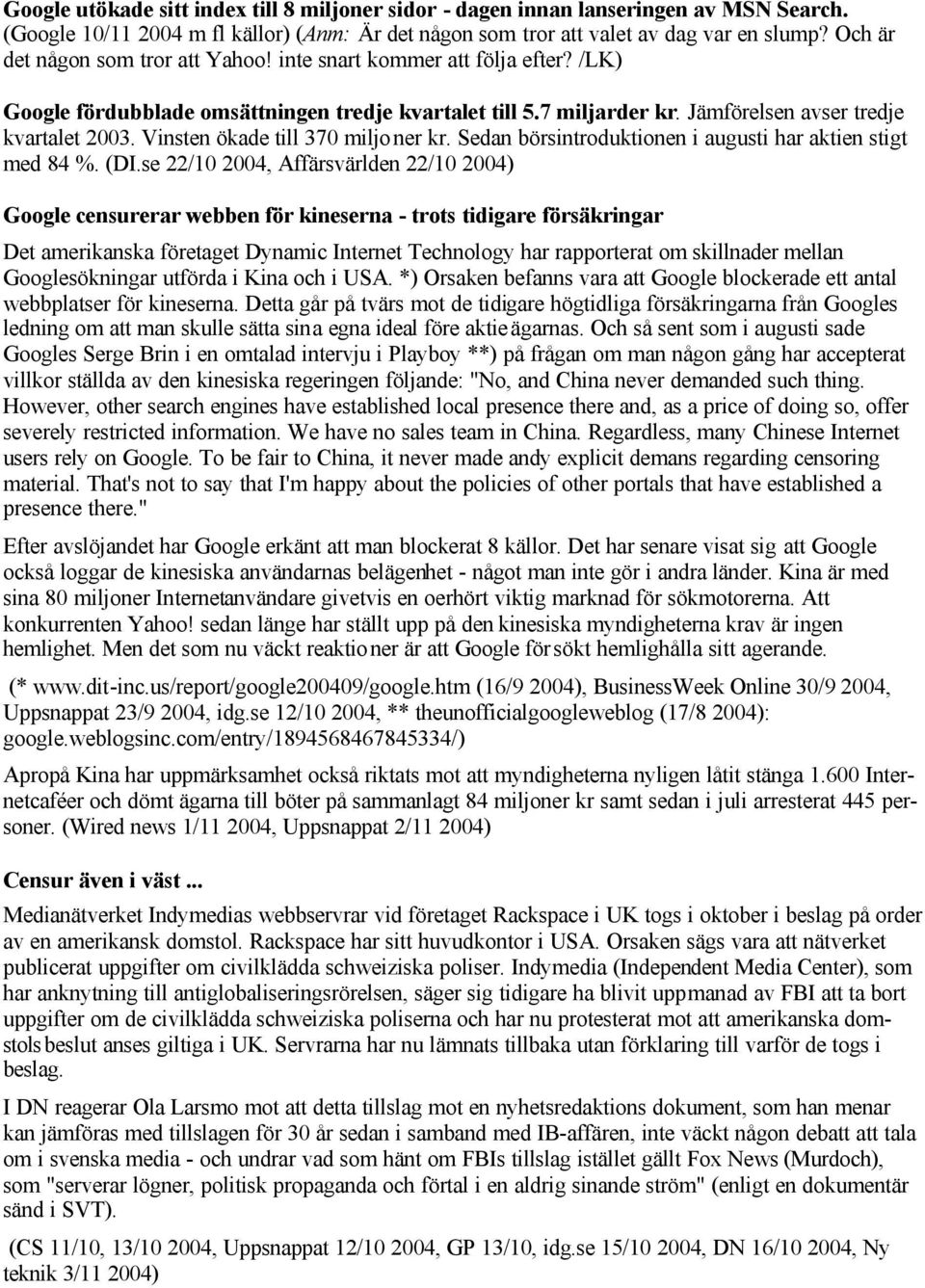 Vinsten ökade till 370 miljoner kr. Sedan börsintroduktionen i augusti har aktien stigt med 84 %. (DI.