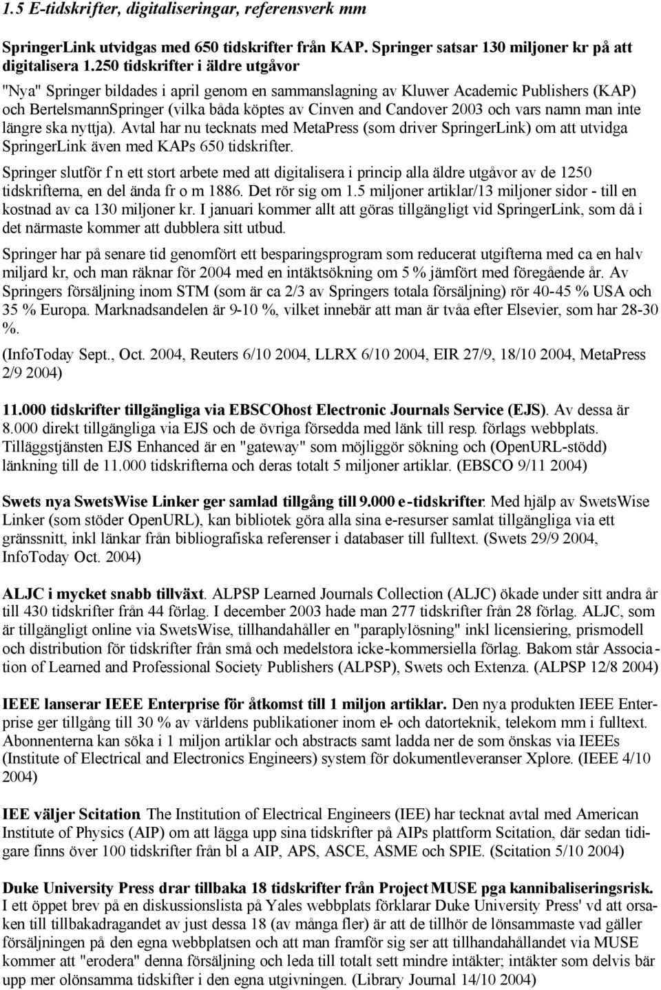 vars namn man inte längre ska nyttja). Avtal har nu tecknats med MetaPress (som driver SpringerLink) om att utvidga SpringerLink även med KAPs 650 tidskrifter.