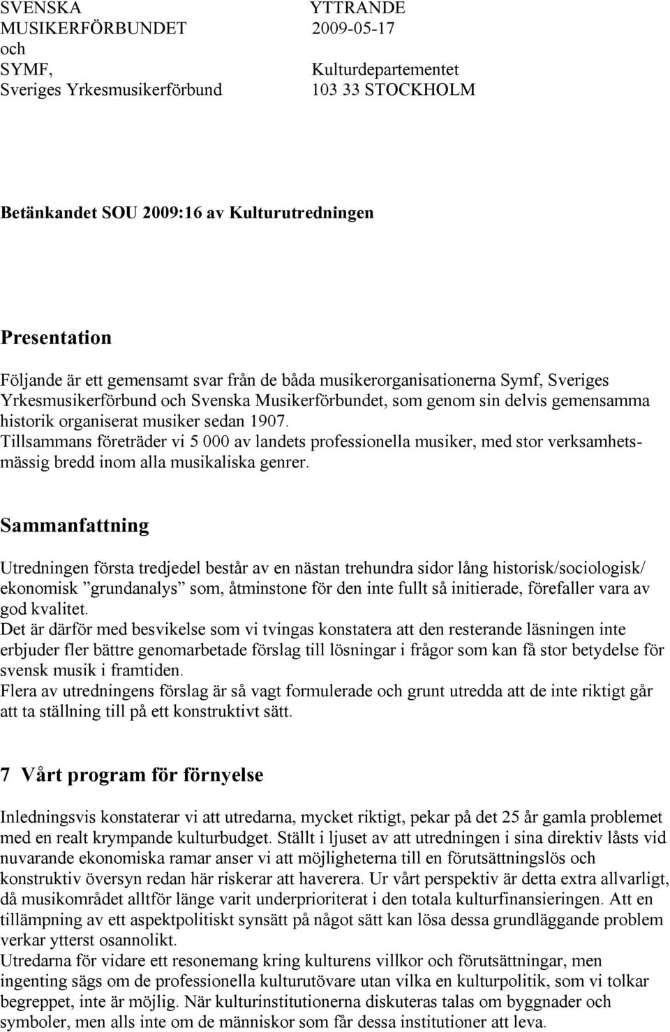 Tillsammans företräder vi 5 000 av landets professionella musiker, med stor verksamhetsmässig bredd inom alla musikaliska genrer.