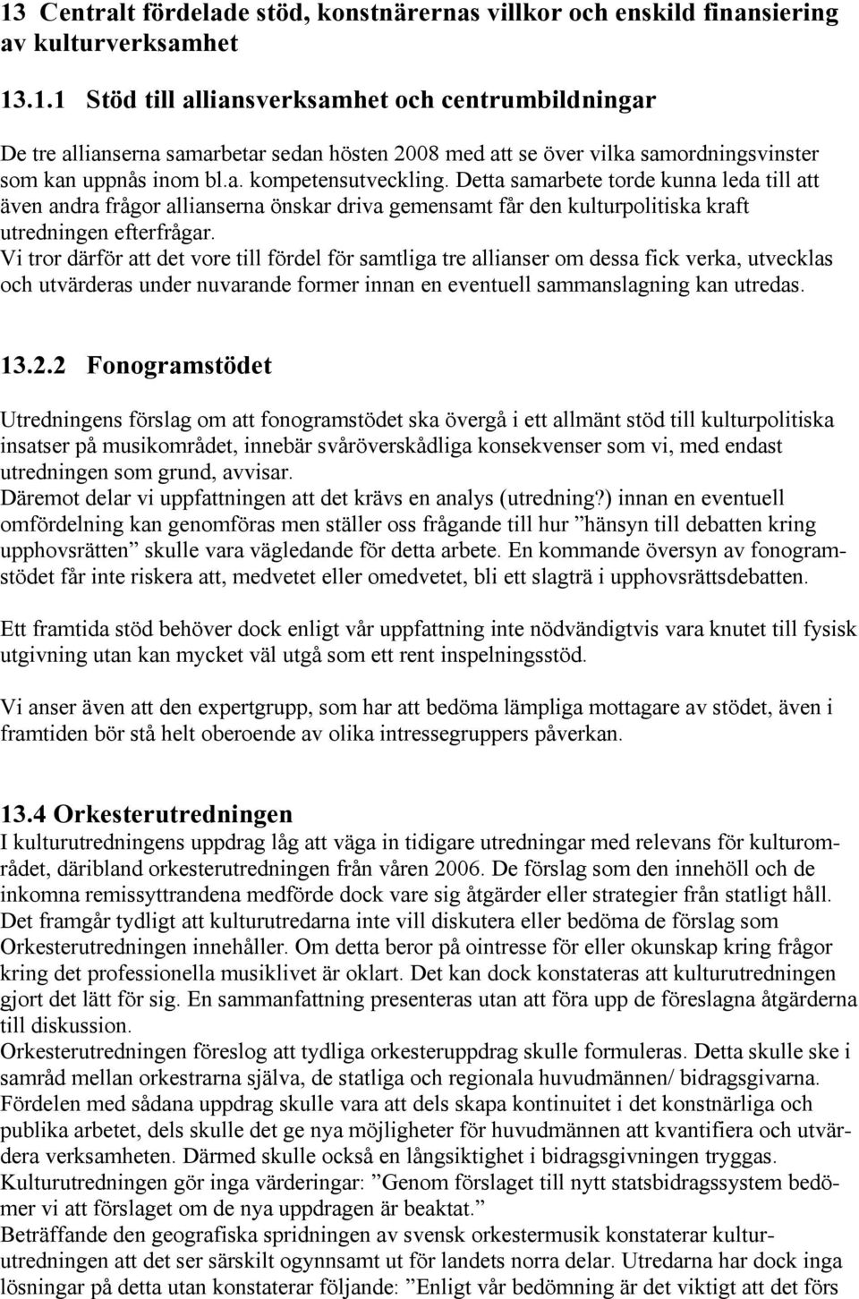 Vi tror därför att det vore till fördel för samtliga tre allianser om dessa fick verka, utvecklas och utvärderas under nuvarande former innan en eventuell sammanslagning kan utredas. 13.2.