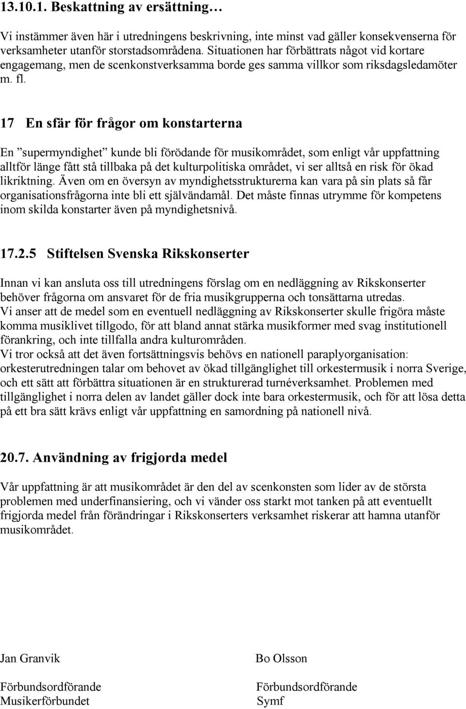 17 En sfär för frågor om konstarterna En supermyndighet kunde bli förödande för musikområdet, som enligt vår uppfattning alltför länge fått stå tillbaka på det kulturpolitiska området, vi ser alltså