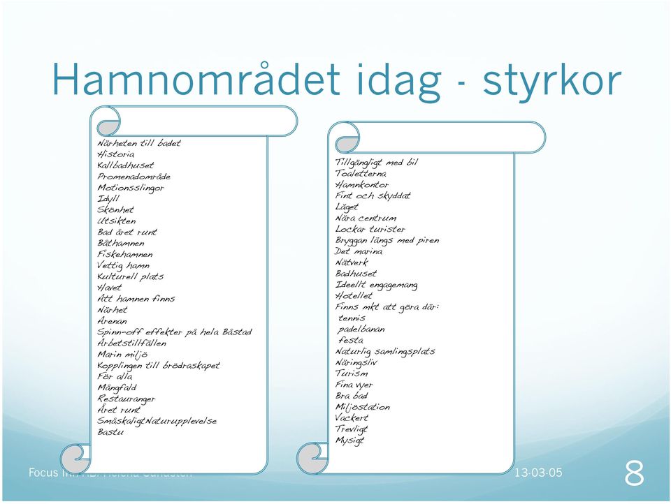 SmåskaligtNaturupplevelse! Bastu! Tillgängligt med bil! Toaletterna! Hamnkontor! Fint och skyddat! Läget! Nära centrum! Lockar turister! Bryggan längs med piren! Det marina! Nätverk! Badhuset!