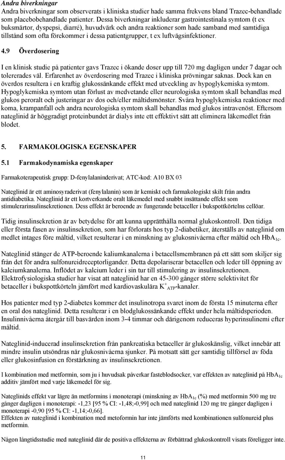 patientgrupper, t ex luftvägsinfektioner. 4.9 Överdosering I en klinisk studie på patienter gavs Trazec i ökande doser upp till 720 mg dagligen under 7 dagar och tolererades väl.