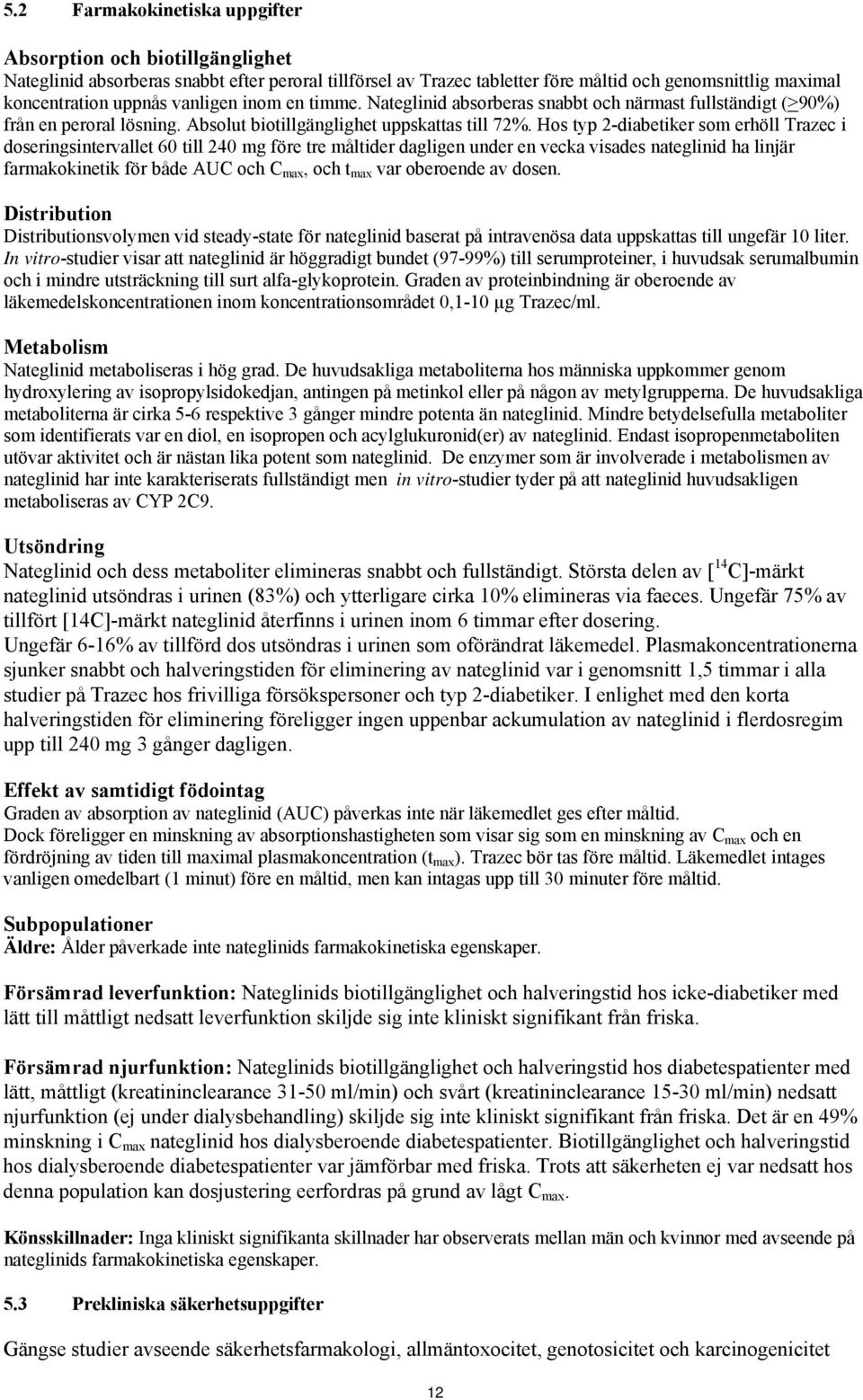 Hos typ 2-diabetiker som erhöll Trazec i doseringsintervallet 60 till 240 mg före tre måltider dagligen under en vecka visades nateglinid ha linjär farmakokinetik för både AUC och C max, och t max