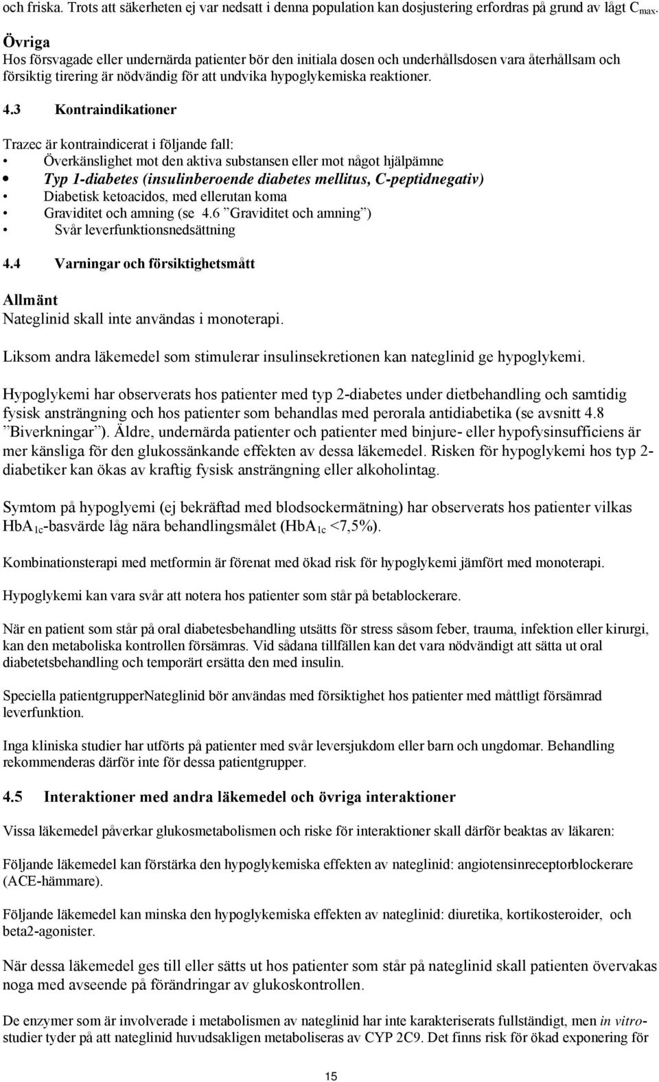 3 Kontraindikationer Trazec är kontraindicerat i följande fall: Överkänslighet mot den aktiva substansen eller mot något hjälpämne Typ 1-diabetes (insulinberoende diabetes mellitus, C-peptidnegativ)