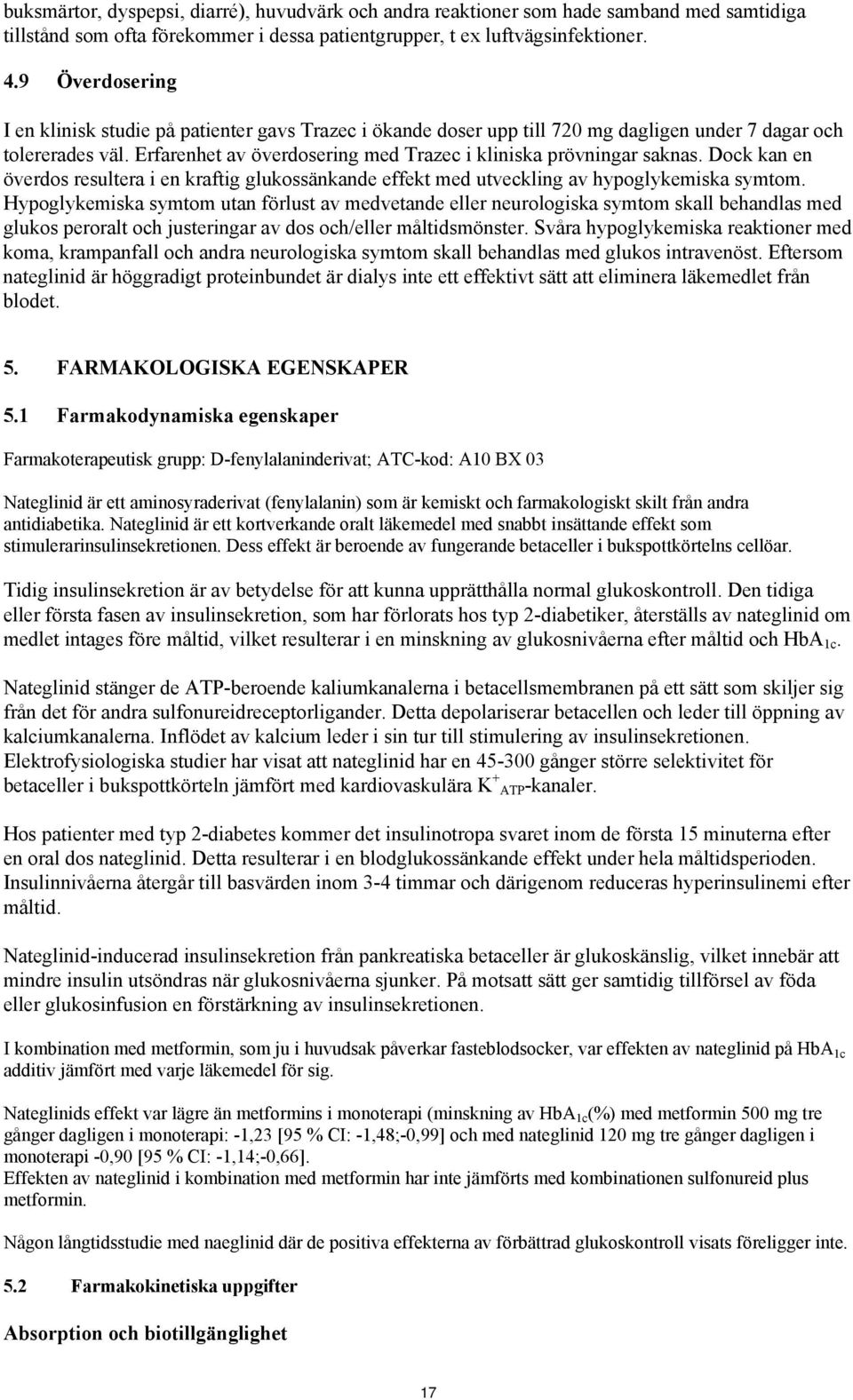 Erfarenhet av överdosering med Trazec i kliniska prövningar saknas. Dock kan en överdos resultera i en kraftig glukossänkande effekt med utveckling av hypoglykemiska symtom.