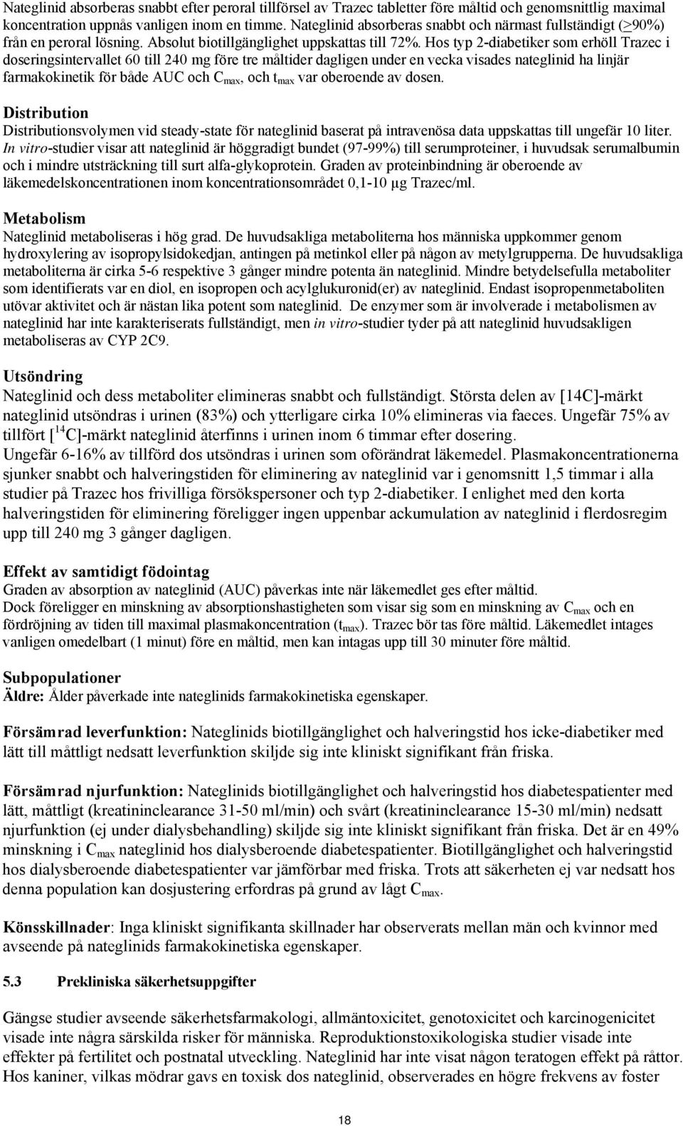 Hos typ 2-diabetiker som erhöll Trazec i doseringsintervallet 60 till 240 mg före tre måltider dagligen under en vecka visades nateglinid ha linjär farmakokinetik för både AUC och C max, och t max