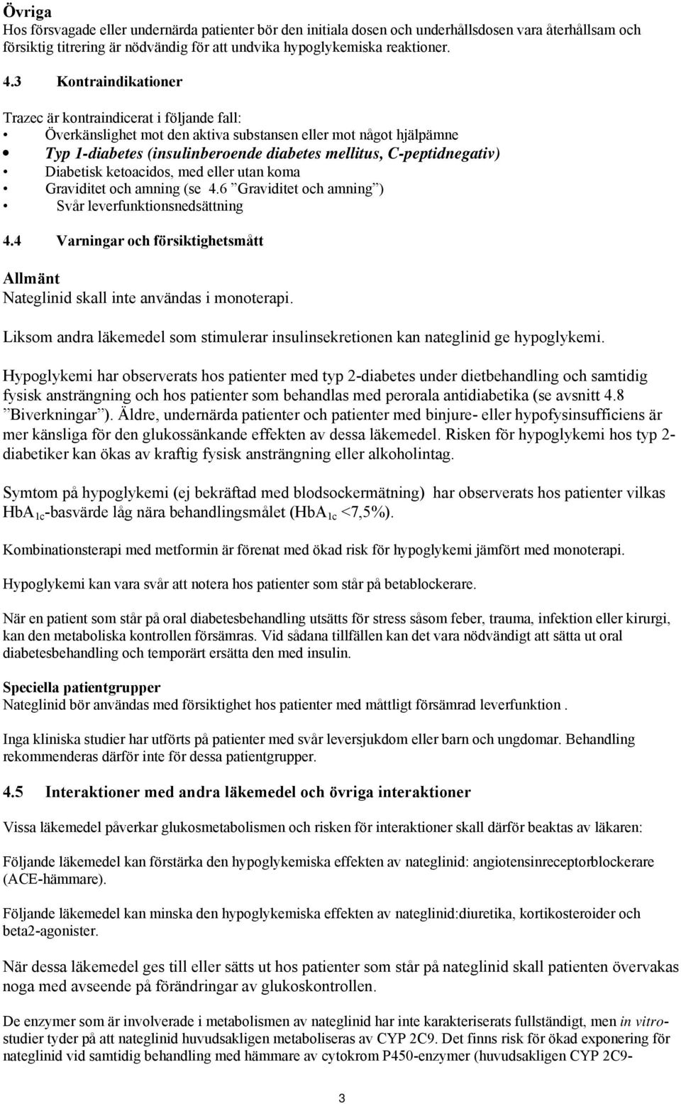 Diabetisk ketoacidos, med eller utan koma Graviditet och amning (se 4.6 Graviditet och amning ) Svår leverfunktionsnedsättning 4.