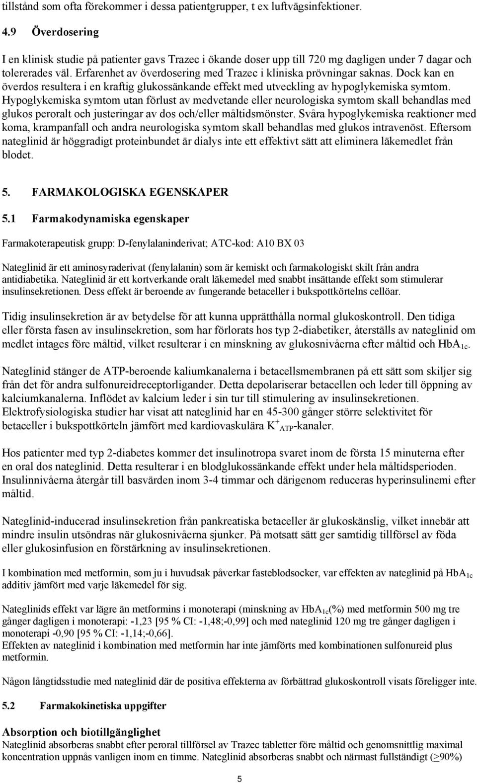 Erfarenhet av överdosering med Trazec i kliniska prövningar saknas. Dock kan en överdos resultera i en kraftig glukossänkande effekt med utveckling av hypoglykemiska symtom.