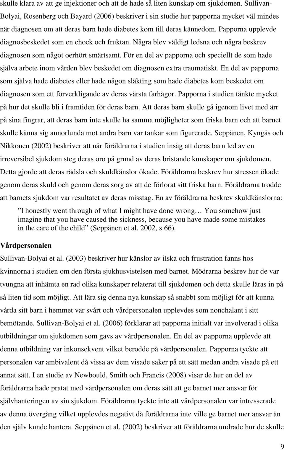 Papporna upplevde diagnosbeskedet som en chock och fruktan. Några blev väldigt ledsna och några beskrev diagnosen som något oerhört smärtsamt.