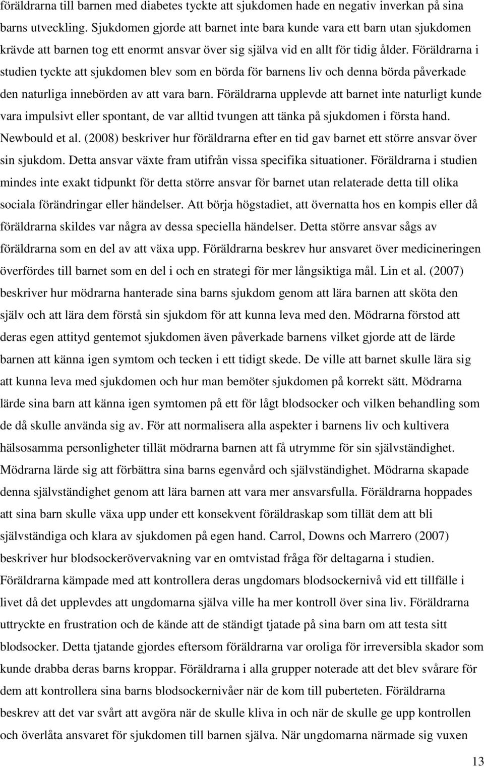 Föräldrarna i studien tyckte att sjukdomen blev som en börda för barnens liv och denna börda påverkade den naturliga innebörden av att vara barn.