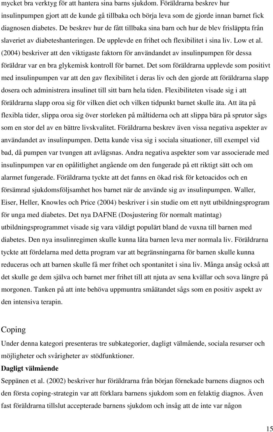 (2004) beskriver att den viktigaste faktorn för användandet av insulinpumpen för dessa föräldrar var en bra glykemisk kontroll för barnet.