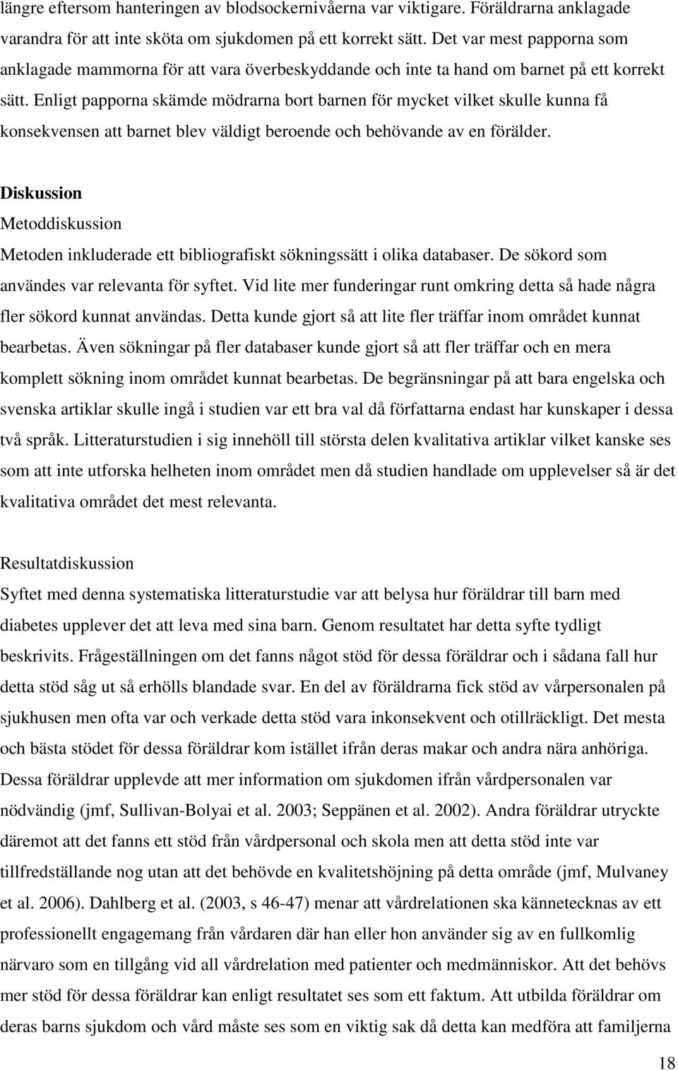 Enligt papporna skämde mödrarna bort barnen för mycket vilket skulle kunna få konsekvensen att barnet blev väldigt beroende och behövande av en förälder.