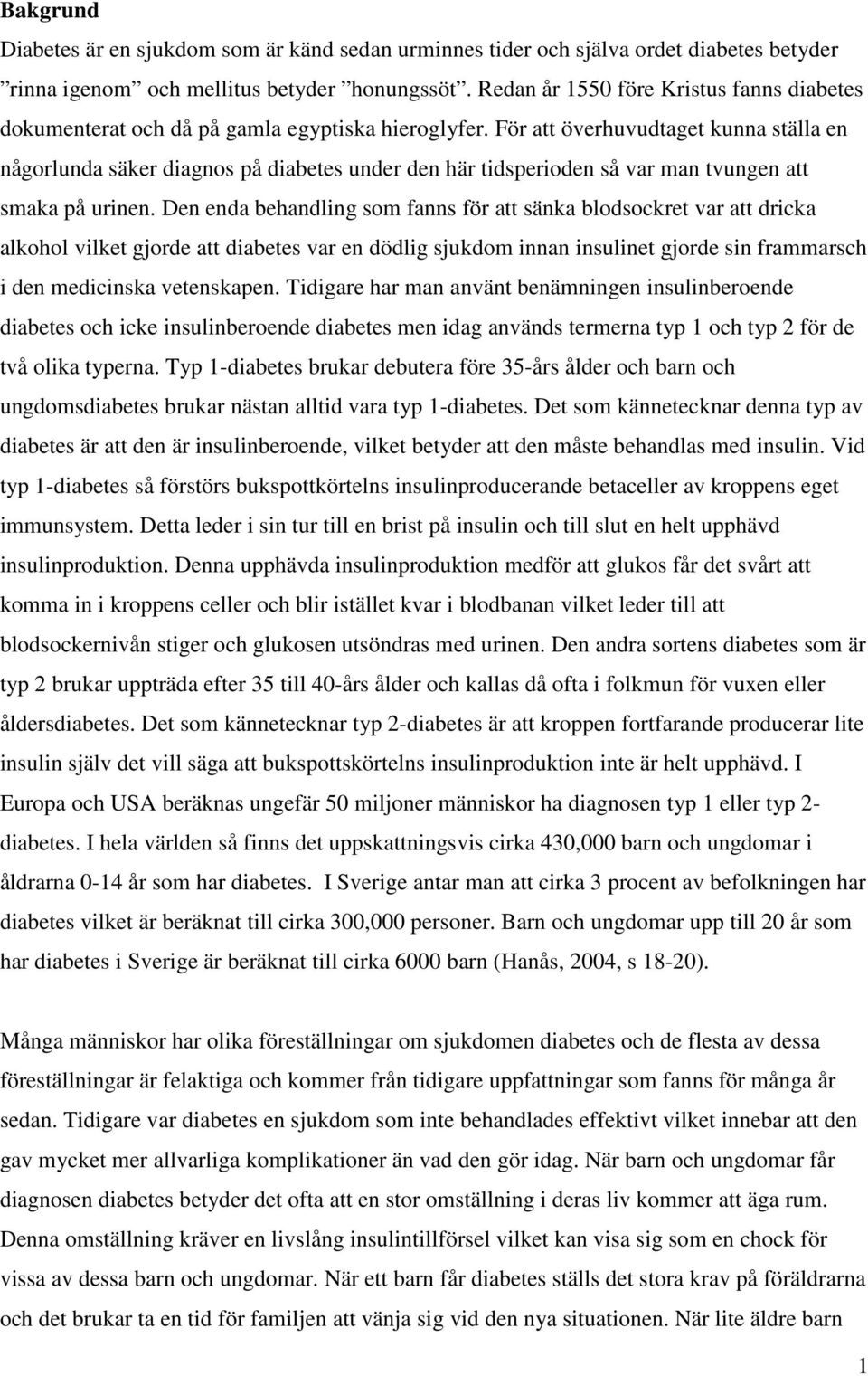 För att överhuvudtaget kunna ställa en någorlunda säker diagnos på diabetes under den här tidsperioden så var man tvungen att smaka på urinen.