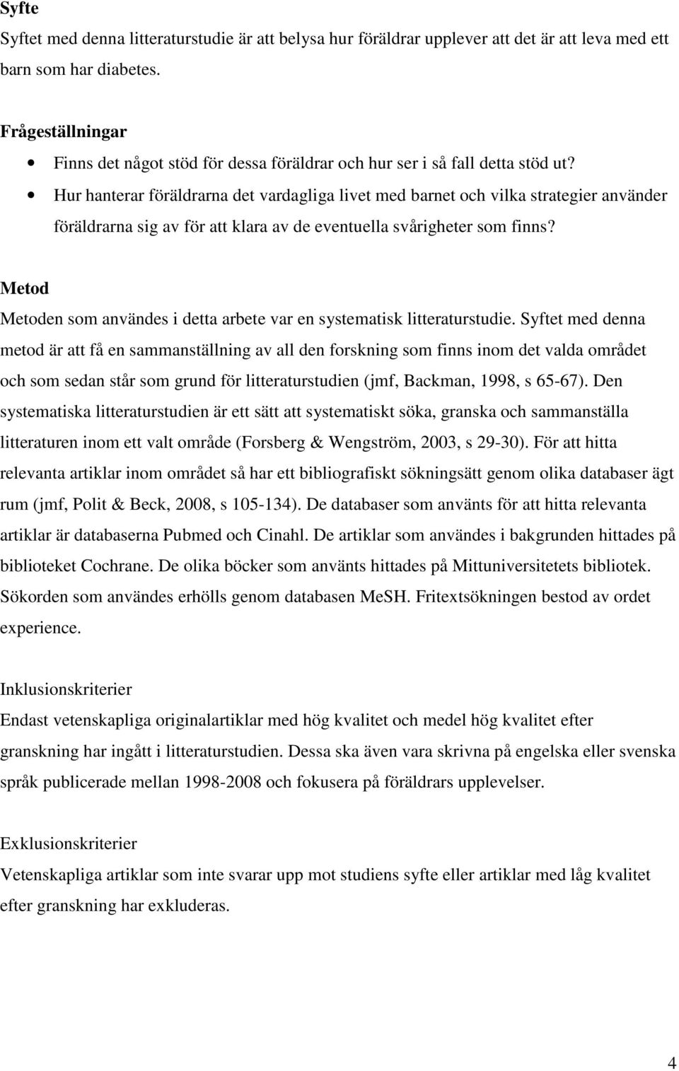 Hur hanterar föräldrarna det vardagliga livet med barnet och vilka strategier använder föräldrarna sig av för att klara av de eventuella svårigheter som finns?