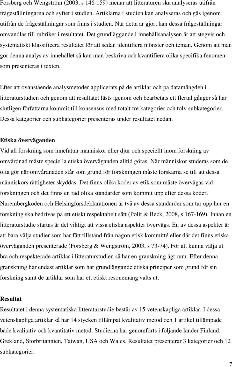 Det grundläggande i innehållsanalysen är att stegvis och systematiskt klassificera resultatet för att sedan identifiera mönster och teman.