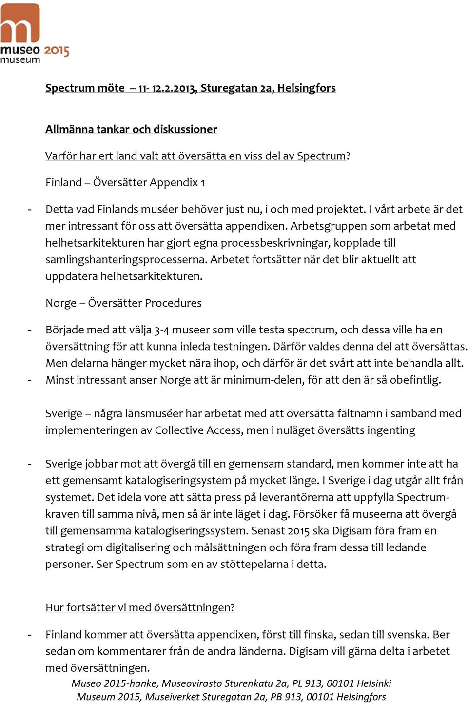 Arbetsgruppen som arbetat med helhetsarkitekturen har gjort egna processbeskrivningar, kopplade till samlingshanteringsprocesserna.