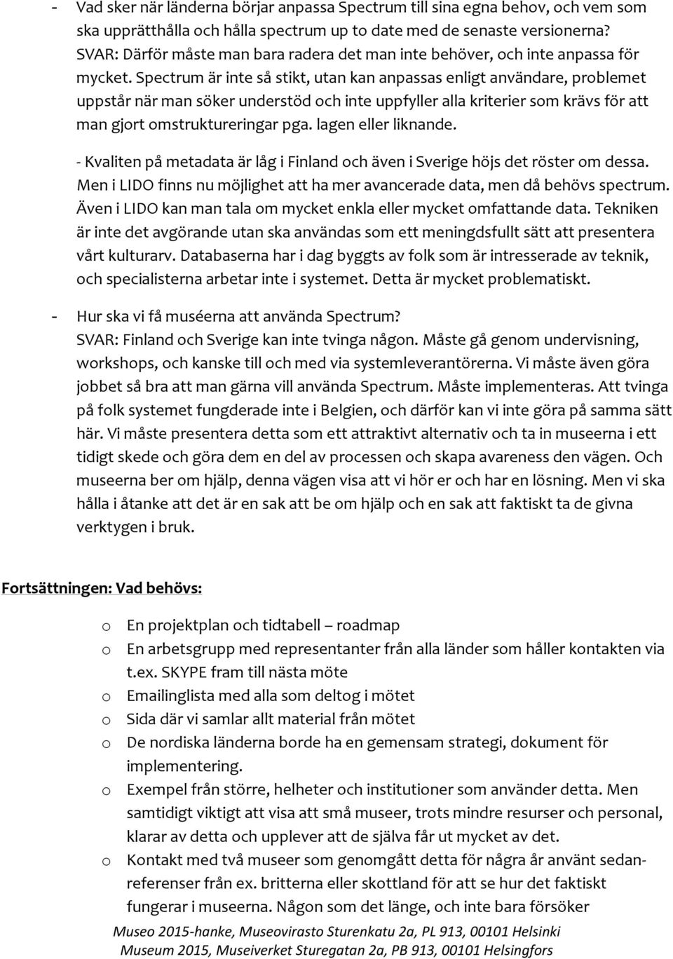 Spectrum är inte så stikt, utan kan anpassas enligt användare, problemet uppstår när man söker understöd och inte uppfyller alla kriterier som krävs för att man gjort omstruktureringar pga.