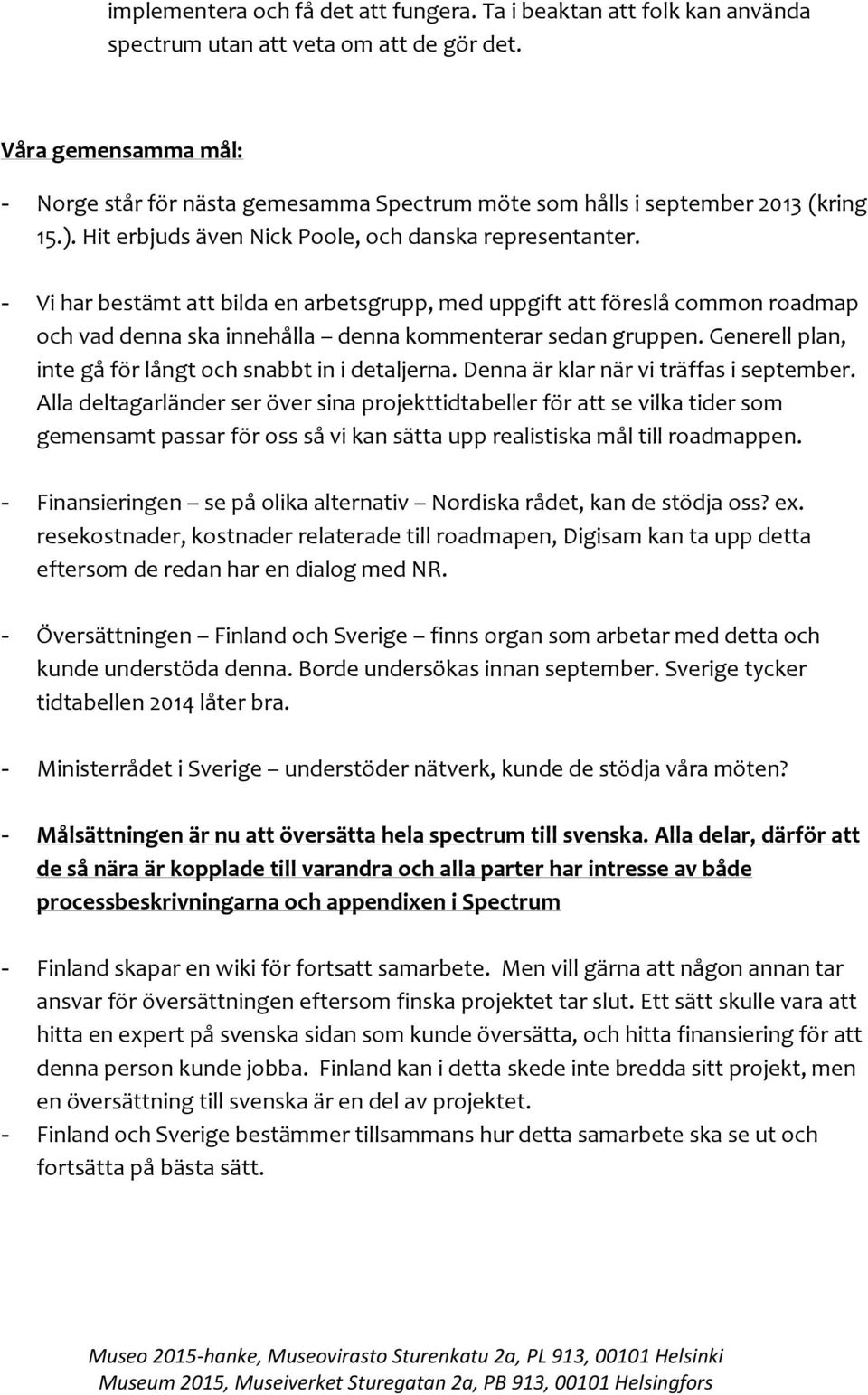 - Vi har bestämt att bilda en arbetsgrupp, med uppgift att föreslå common roadmap och vad denna ska innehålla denna kommenterar sedan gruppen.