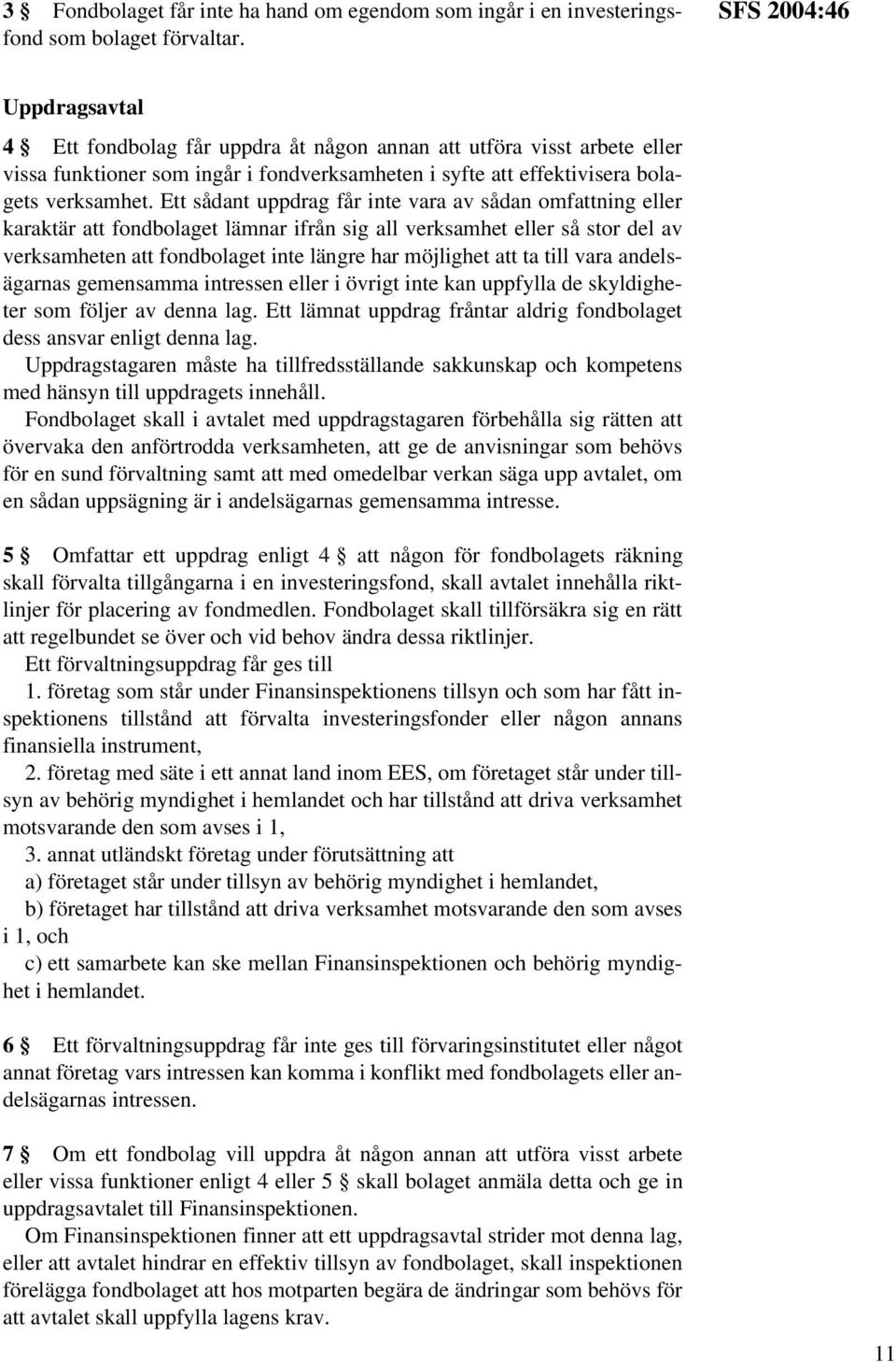 Ett sådant uppdrag får inte vara av sådan omfattning eller karaktär att fondbolaget lämnar ifrån sig all verksamhet eller så stor del av verksamheten att fondbolaget inte längre har möjlighet att ta